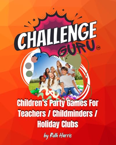 Children's Party Games for teachers, childminders and holiday clubs: Good Old Fashioned Fun! (Challenge Guru - Party Games For All Occasions) von Independently published